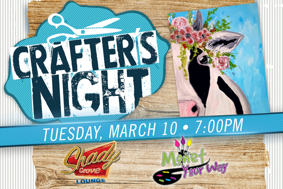 Crafters Night; Shady Grove Lounge; Monet Your Way; Spring Cow